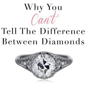 You Can't tell the difference between diamonds. Promise.